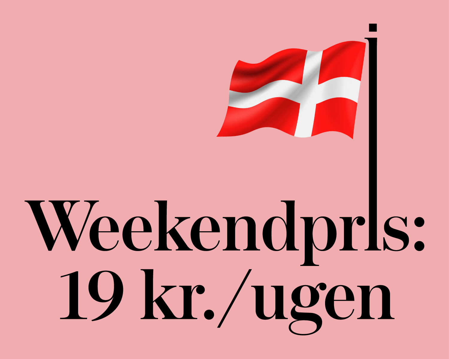 Weekendpris med animeret dannebrog 19 kr. om ugen